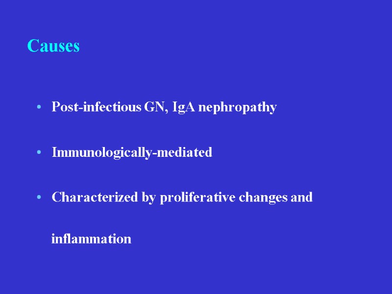 Post-infectious GN, IgA nephropathy Immunologically-mediated Characterized by proliferative changes and inflammation Causes